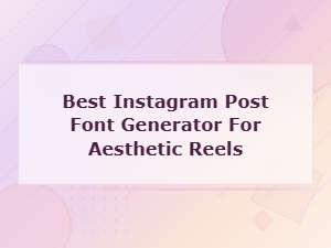 Best Instagram Post Font Generator for Aesthetic Reels 2025